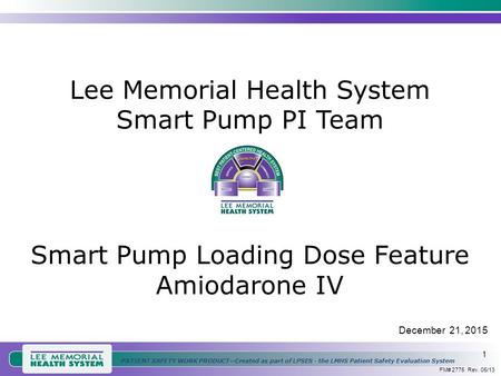 1 PATIENT SAFETY WORK PRODUCT—Created as part of LPSES - the LMHS Patient Safety Evaluation System Lee Memorial Health System Smart Pump PI Team Smart.