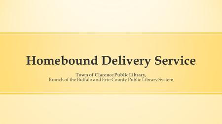 Homebound Delivery Service Town of Clarence Public Library, Branch of the Buffalo and Erie County Public Library System.