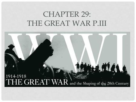 CHAPTER 29: THE GREAT WAR P.III. SECTION THREE: A GLOBAL CONFLICT.