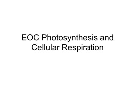 EOC Photosynthesis and Cellular Respiration Photosynthesis.