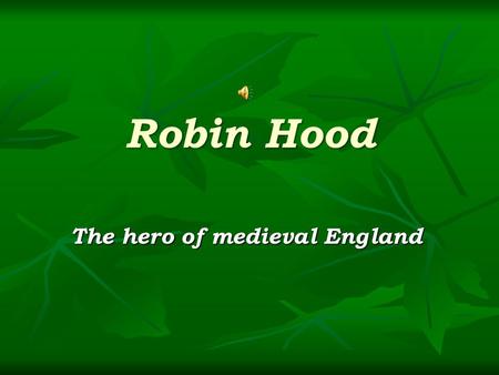 Robin Hood The hero of medieval England. England This is the biggest part of United Kingdom. There live 83 % of British population. The capital of the.