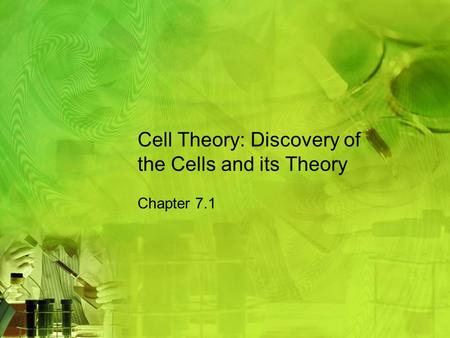 Cell Theory: Discovery of the Cells and its Theory Chapter 7.1.