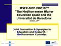 JISER-MED PROJECT “The Mediterranean Higher Education space and the Universitat de Barcelona ” Jordan, 29 th Joint Innovation & Synergies in Education.