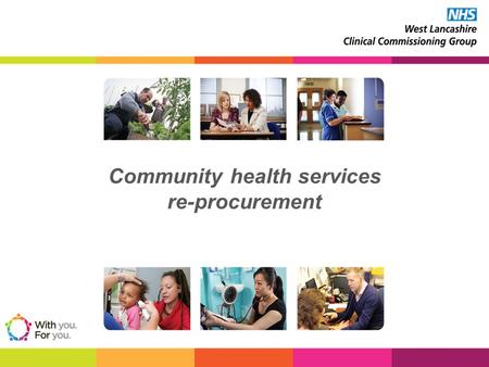 Community health services re-procurement. A Clinical Commissioning Group (CCG) should… Ensure quality and safe services are delivered Review all contracts.