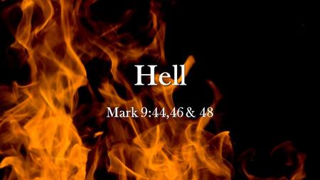 Hell Mark 9:44,46 & 48. Mark 9:44 where' Their worm does not die And the fire is not quenched. '