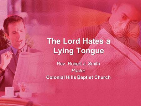 The Lord Hates a Lying Tongue Rev. Robert J. Smith Pastor Colonial Hills Baptist Church.