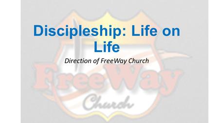 Discipleship: Life on Life Direction of FreeWay Church.