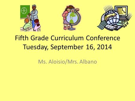 Fifth Grade Curriculum Conference Tuesday, September 16, 2014 Ms. Aloisio/Mrs. Albano.