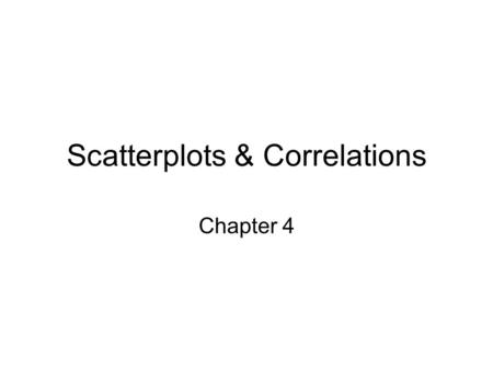 Scatterplots & Correlations Chapter 4. What we are going to cover Explanatory (Independent) and Response (Dependent) variables Displaying relationships.