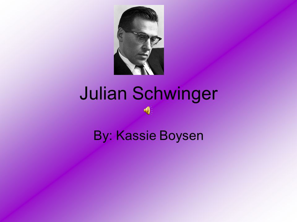 Julian Schwinger By: Kassie Boysen. Biography Born on February 12 ...