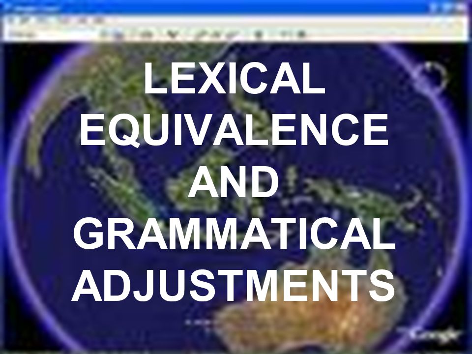 LEXICAL EQUIVALENCE AND GRAMMATICAL ADJUSTMENTS. Lexical