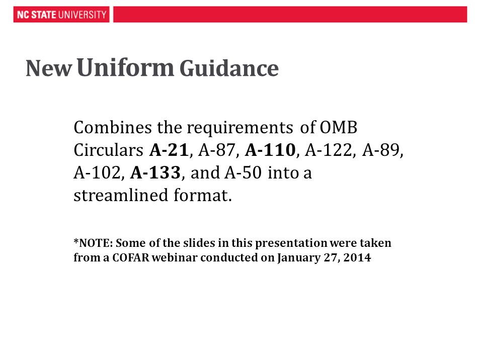 New Uniform Guidance Combines the requirements of OMB Circulars A-21, A-87,  A-110, A-122, A-89, A-102, A-133, and A-50 into a streamlined format.  *NOTE: - ppt download