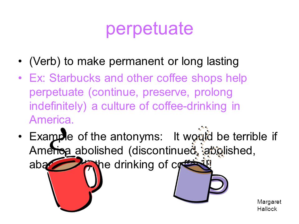 perpetuate (Verb) to make permanent or long lasting Ex: Starbucks and other  coffee shops help perpetuate (continue, preserve, prolong indefinitely) a.  - ppt download
