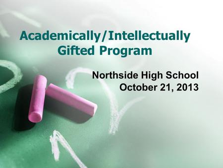 Academically/Intellectually Gifted Program Northside High School October 21, 2013.