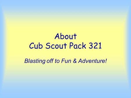 About Cub Scout Pack 321 Blasting off to Fun & Adventure!
