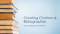 Creating Citations & Bibliographies You’re going to LOVE this!