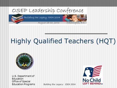 U.S. Department of Education Office of Special Education Programs Building the Legacy: IDEA 2004 Highly Qualified Teachers (HQT)