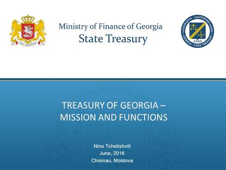 TREASURY OF GEORGIA – MISSION AND FUNCTIONS Nino Tchelishvili June, 2016 Chisinau, Moldova.