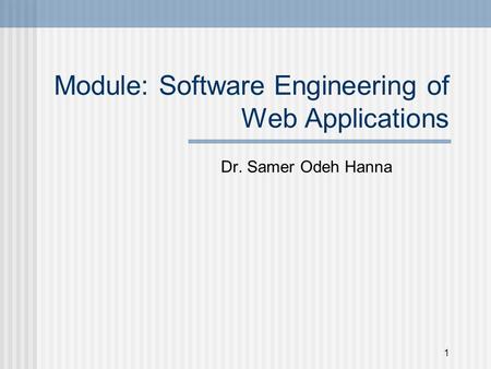 Module: Software Engineering of Web Applications Dr. Samer Odeh Hanna 1.