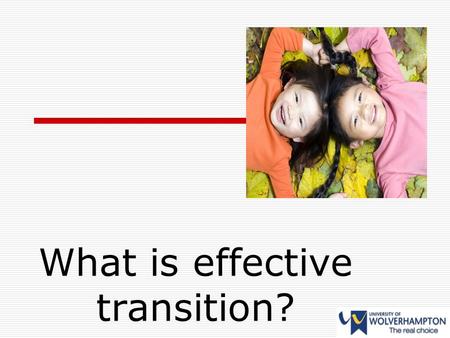 What is effective transition?. Transition  If it is to be successful, then it needs to be a process of co-construction through participation between.