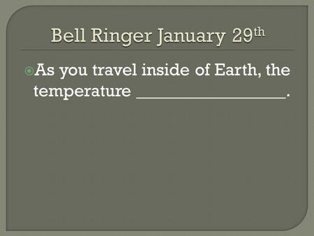  As you travel inside of Earth, the temperature _________________.