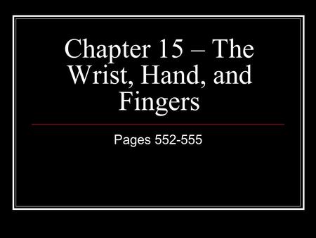 Chapter 15 – The Wrist, Hand, and Fingers Pages 552-555.