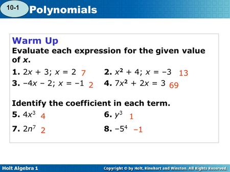 Holt Algebra 1 7-5 Polynomials Warm Up Evaluate each expression for the given value of x. 1. 2x + 3; x = 22. x 2 + 4; x = –3 3. –4x – 2; x = –14. 7x 2.