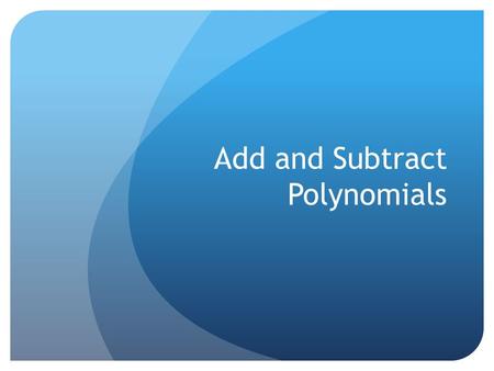 Add and Subtract Polynomials. Lesson Essential Question How do you add and subtract polynomials?