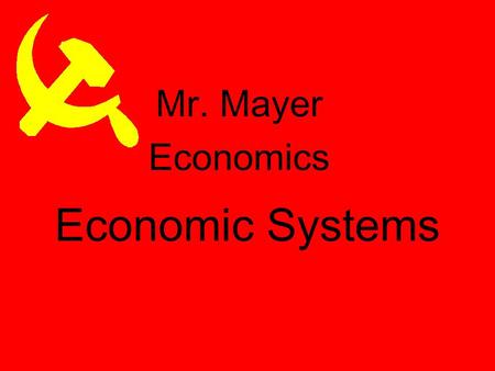 Economic Systems Mr. Mayer Economics Why do we have Economic Systems? Survival for any society depends on its ability to provide food, clothing, and.