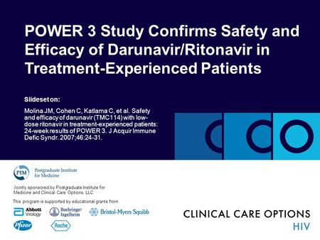 POWER 3 Study Confirms Safety and Efficacy of Darunavir/Ritonavir in Treatment-Experienced Patients Slideset on: Molina JM, Cohen C, Katlama C, et al.