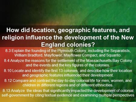 How did location, geographic features, and religion influence the development of the New England colonies? 8.3 Explain the founding of the Plymouth Colony,