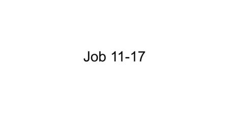 Job 11-17. Job 11 1.Job has claimed to be an innocent and blameless man. (God himself had said this about Job.) How does Zophar respond in verses 1-6.