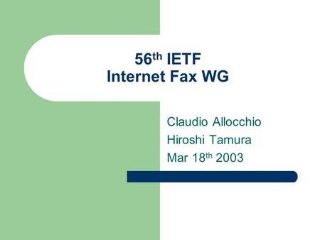 56 th IETF Internet Fax WG Claudio Allocchio Hiroshi Tamura Mar 18 th 2003.