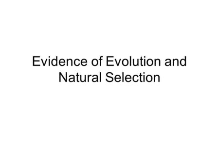 Evidence of Evolution and Natural Selection. Evolution The development of new types of organisms from preexisting types of organisms.