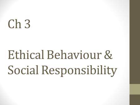 Ch 3 Ethical Behaviour & Social Responsibility. Ethics Code of moral principles sets standards for right or wrong Guide behaviour Help make moral choices.
