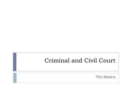 Criminal and Civil Court The Basics. Steps in a Criminal Case 1.Investigation and Arrest:  Either may happen first.  It depends upon the crime.