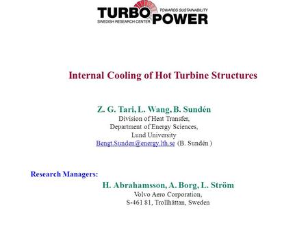 H. Abrahamsson, A. Borg, L. Ström Volvo Aero Corporation, S-461 81, Trollhättan, Sweden Internal Cooling of Hot Turbine Structures Z. G. Tari, L. Wang,
