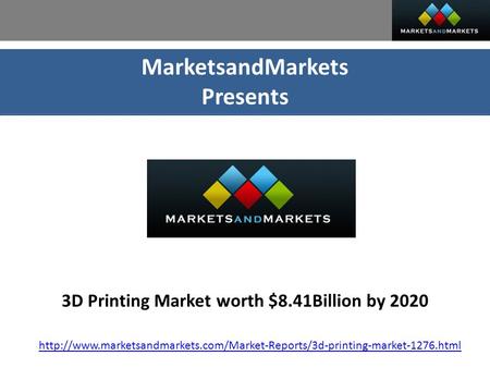 MarketsandMarkets Presents 3D Printing Market worth $8.41Billion by 2020