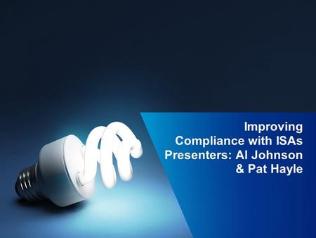 Improving Compliance with ISAs Presenters: Al Johnson & Pat Hayle.