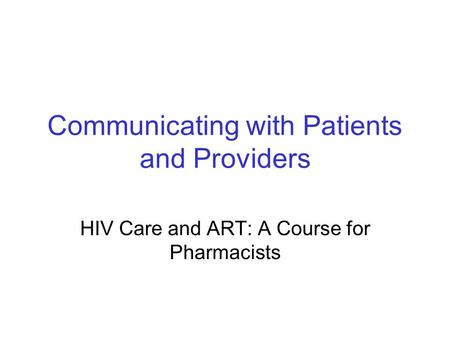 Communicating with Patients and Providers HIV Care and ART: A Course for Pharmacists.
