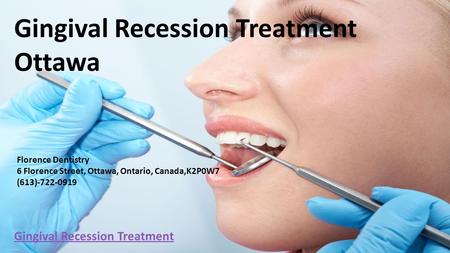 Gingival Recession Treatment Ottawa Florence Dentistry 6 Florence Street, Ottawa, Ontario, Canada,K2P0W7 (613)-722-0919 Gingival Recession Treatment.