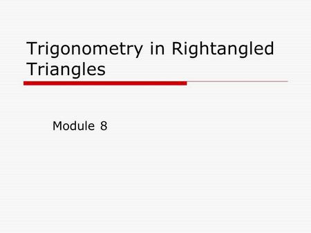 Trigonometry in Rightangled Triangles Module 8. Trigonometry  A method of calculating the length of a side Or size of an angle  Calculator required.