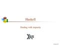 24-Jun-16 Haskell Dealing with impurity. Purity Haskell is a “pure” functional programming language Functions have no side effects Input/output is a side.