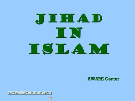 Jihad in Islam AWARE Center www.dawahmemo.co m www.dawahmemo.co m.