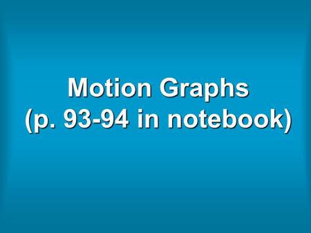 Motion Graphs (p. 93-94 in notebook). Interpret The Graph Below: (As time increases, ….)