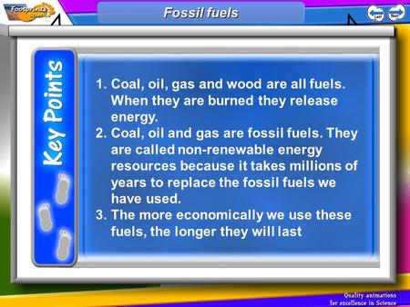 1.Coal, oil, gas and wood are all fuels. When they are burned they release energy. 2.Coal, oil and gas are fossil fuels. They are called non-renewable.
