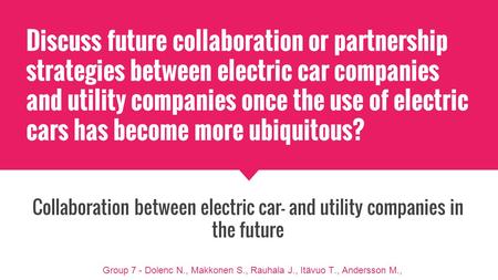 Discuss future collaboration or partnership strategies between electric car companies and utility companies once the use of electric cars has become more.