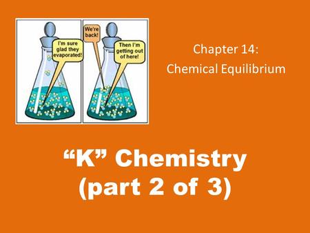 “K” Chemistry (part 2 of 3) Chapter 14: Chemical Equilibrium.