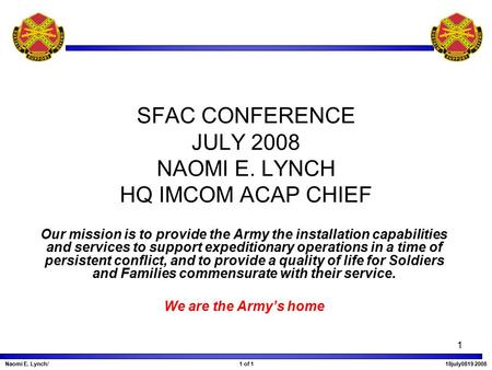 1 SFAC CONFERENCE JULY 2008 NAOMI E. LYNCH HQ IMCOM ACAP CHIEF Our mission is to provide the Army the installation capabilities and services to support.