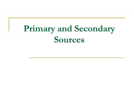 Primary and Secondary Sources. “the leavings, the shards, the remnants of people who once lived and don't live any more. A definition of a Primary Source.